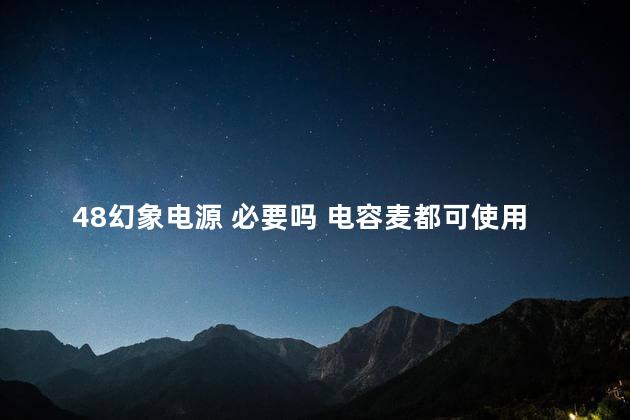 48幻象电源 必要吗 电容麦都可使用幻象电源